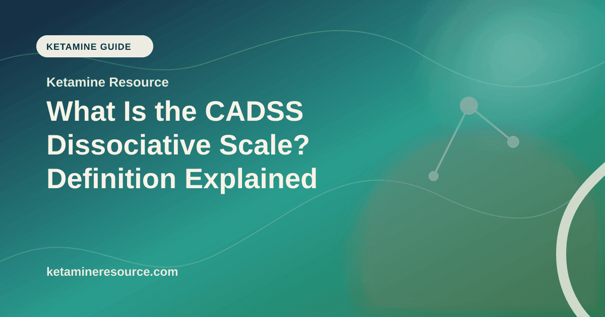 What Is the CADSS Dissociative Scale? Definition Explained article visual for Ketamine Resource