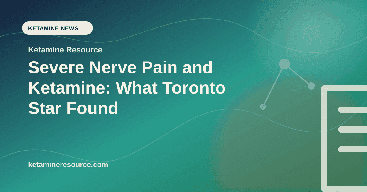 Severe Nerve Pain and Ketamine: What Toronto Star Found article visual for Ketamine Resource